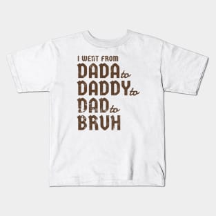 i went from Dada to Daddyto  Dad to Bruh Kids T-Shirt